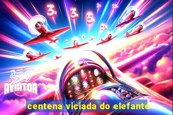 centena viciada do elefante